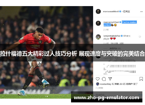 拉什福德五大精彩过人技巧分析 展现速度与突破的完美结合