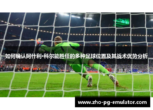 如何确认阿什利·科尔能胜任的多种足球位置及其战术优势分析