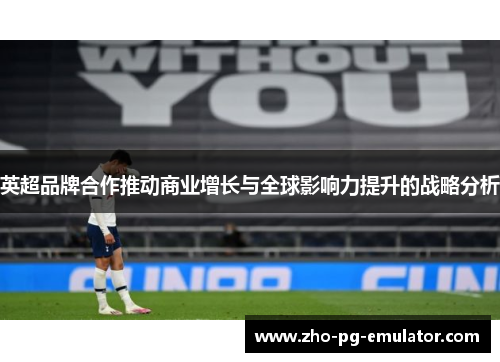 英超品牌合作推动商业增长与全球影响力提升的战略分析