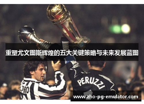 重塑尤文图斯辉煌的五大关键策略与未来发展蓝图