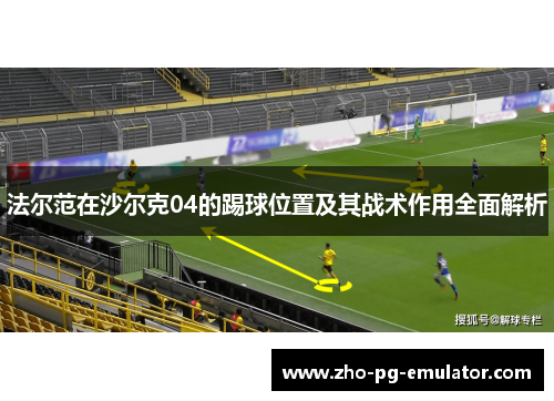法尔范在沙尔克04的踢球位置及其战术作用全面解析