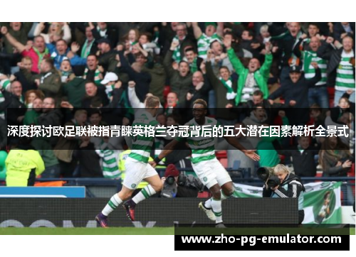 深度探讨欧足联被指青睐英格兰夺冠背后的五大潜在因素解析全景式 深度探讨欧足联被指青睐英格兰夺冠背后的五大潜在因素解析全景式