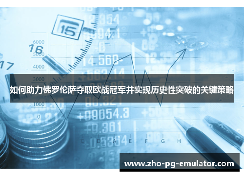如何助力佛罗伦萨夺取欧战冠军并实现历史性突破的关键策略