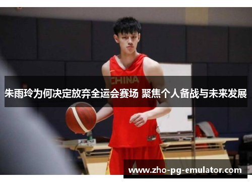 朱雨玲为何决定放弃全运会赛场 聚焦个人备战与未来发展