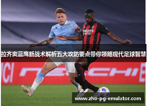 拉齐奥蓝鹰新战术解析五大攻防要点带你领略现代足球智慧