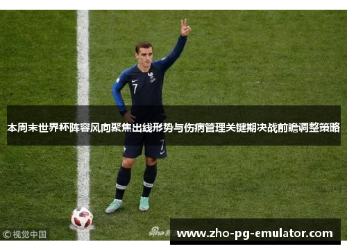 本周末世界杯阵容风向聚焦出线形势与伤病管理关键期决战前瞻调整策略 本周末世界杯阵容风向聚焦出线形势与伤病管理关键期决战前瞻调整策略
