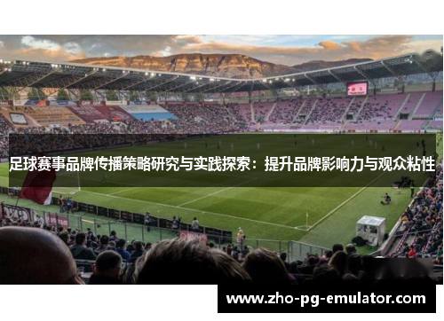 足球赛事品牌传播策略研究与实践探索：提升品牌影响力与观众粘性