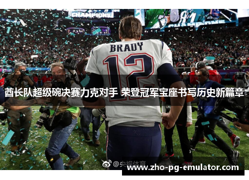 酋长队超级碗决赛力克对手 荣登冠军宝座书写历史新篇章